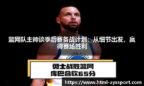 篮网队主帅谈季后赛备战计划：从细节出发，赢得赛场胜利